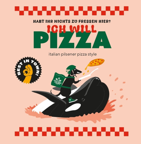 HABT IHR NICHTS ZU FRESSEN HIER? ICH WILL PIZZA (Pilsner)